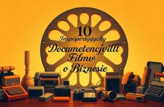 10 Inspirujących Dokumentalnych Filmów o Biznesie