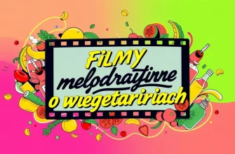 10 melodramatów o wegetarianach, które musisz zobaczyć